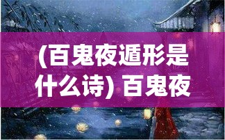 (百鬼夜遁形是什么诗) 百鬼夜袭惊梦寒：揭秘午夜诡异现象，探索灵异事件背后的科学真相