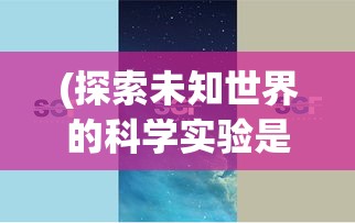 (探索未知世界的科学实验是人类最基本的实践活动) 《探索未知：魔境手游中的秘密成就与如何达成全面掌控》——解锁隐藏要素，成就王者荣耀！