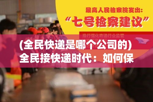 (全民快递是哪个公司的) 全民接快递时代：如何保障快速、安全、高效地领取每一个包裹？探索智能存取柜的重要性